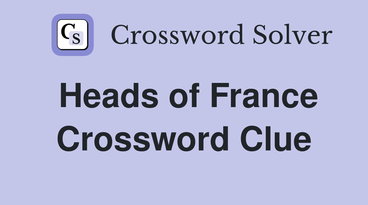 Heads of france crossword clue answers crossword solver